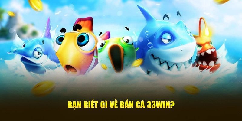 Bắn cá 33win lý do chọn